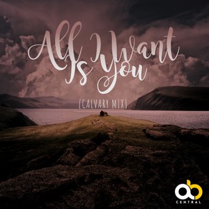 All I Want Is You (Calvary Mix)