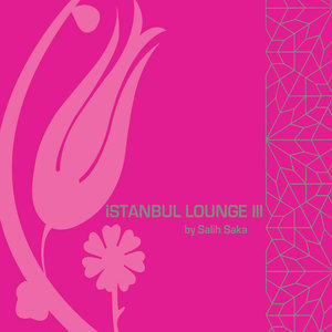 Istanbul Lounge-3 (Compiled by Salih Saka)