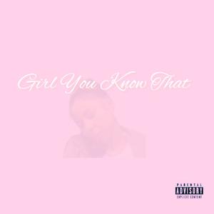 Girl You Know That (Explicit)