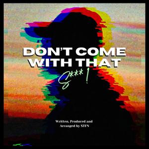 Don't Come With That Shit! (Explicit)