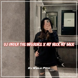 DJ UNDER THE INFLUENCE X MY NECK MY BACK