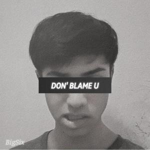 DON' BLAME U