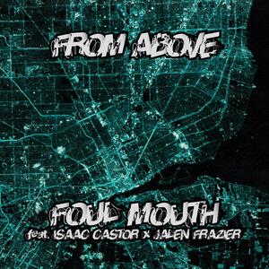 Foul Mouth - From Above (feat. Isaac Castor & Jalen Frazier) (Explicit)