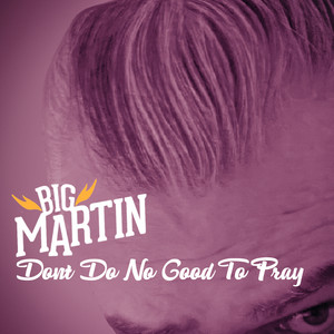 Don’t Do no Good to Pray