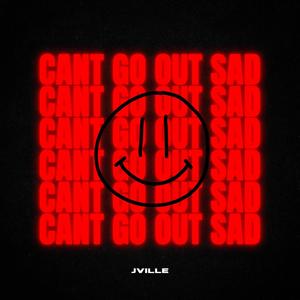 can't go out sad