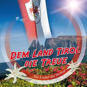 Dem Land Tirol die Treue (Die Lieder der Heimat)