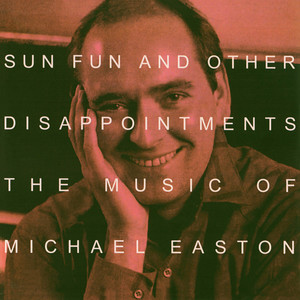 Sun Fun and other Disappointments: The music of Michael Easton