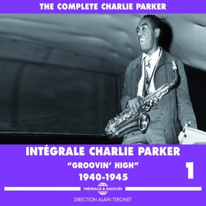 Charlie Parker Intégrale, Vol. 1: 1940-1945 Groovin' High