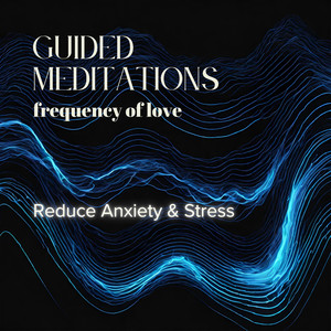 Reduce Anxiety & Stress - Guided Meditations