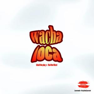 Wacha Loca (feat. khalitheplug) [Explicit]