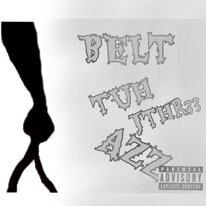 Belt Tuh Azz (Explicit)