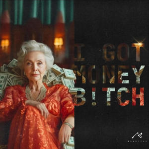 I GOT MONEY B!TCH