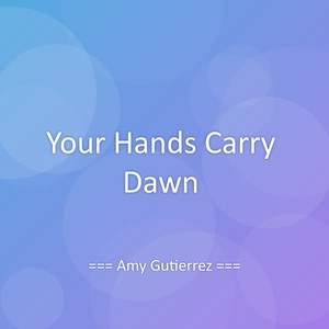Your Hands Carry Dawn