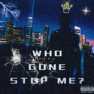 WHO GONE STOP ME? (Explicit)