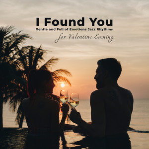 I Found You: Gentle and Full of Emotions Jazz Rhythms for Valentine Evening