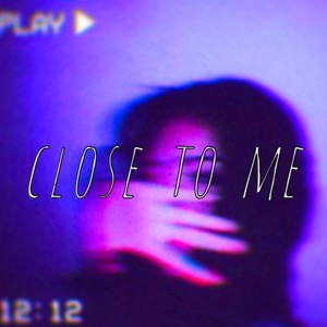 CLOSE TO ME (Explicit)