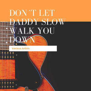 Don´t Let Daddy Slow Walk You Down