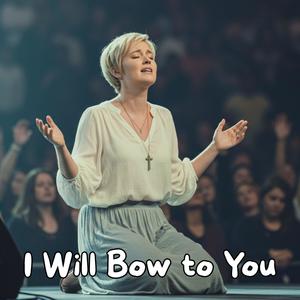 I Will Bow to You