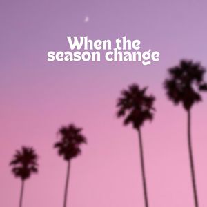 When The Season Change