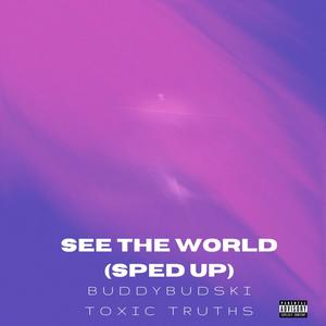 See The World (feat. Toxic Truths) (Sped Up) (Explicit)
