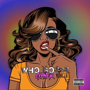 Who Got It Cypher, Vol. 4 (feat. D-DYNASTY, Aggyblack, Kill Hillz, Sweet Arianna, Boogatti_baby, finesse T & Vee) (Explicit)