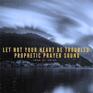 Let Not Your Heart Be Troubled Prophetic (Prayer Sound)