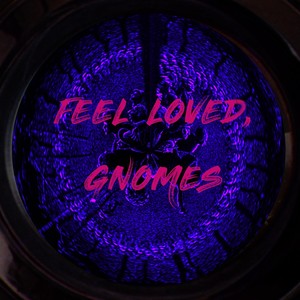 Feel Loved, Gnomes