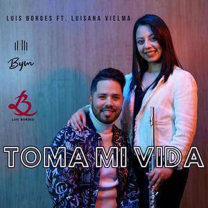 Toma mi Vida (feat. Luis Borges & Luisana Vielma)