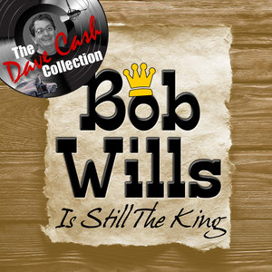 Bob Wills is still the King - [The Dave Cash Collection]