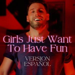 Girls just want to have fun (Español New Version)