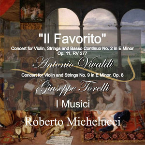 A. Vivaldi: "Il Favorito" Concert for Violin, Strings and Basso Continuo No. 2 in E Minor, Op. 11, RV 277 - G. Torelli: Concert for Violin and Strings No. 9 in E Minor, Op. 8