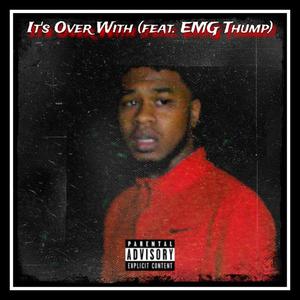 It's Over With (feat. EMG Thump) [Explicit]