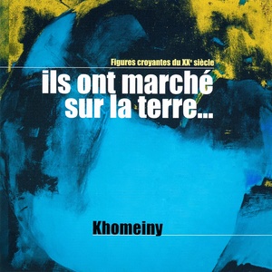 Ils ont marché sur la terre, Vol. 4 (Khomeini : Le révolutionnaire d'Allah) [Collection "Figures croyantes du 20ème siècle"]