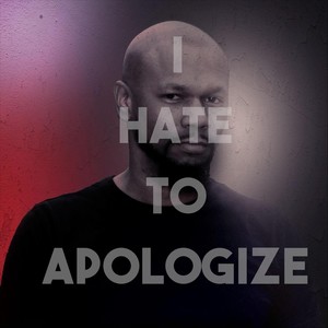 I Hate to Apologize