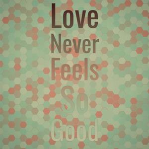 Love Never Feels So Good