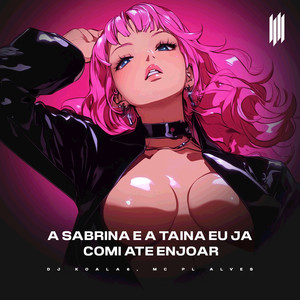 A SABRINA E A TAINA EU JA COMI ATE ENJOAR (Explicit)