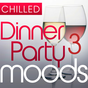 Chilled Dinner Party Moods 3 - 40 Luxuriously Smooth Dinner Party Grooves