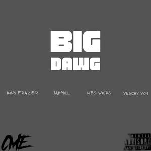 Big Dawg (feat. King Frazier, Jahmill, Wes Wicks & Venchy Von) [Explicit]