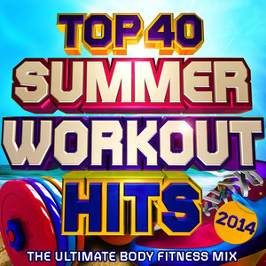 Top 40 Summer Workout Hits 2014 - 40 Essential Fitness & Workout Hits - Perfect for Exercise, Jogging, Keep Fit, Spinning, Bootcamp & Gym