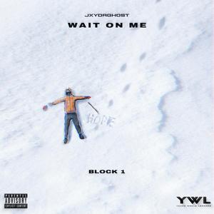 WAIT ON ME: BLOCK 1 (Explicit)