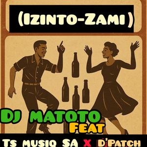 Izinto-Zami Dj Matoto (feat. TS Musiq SA x D'Patch)