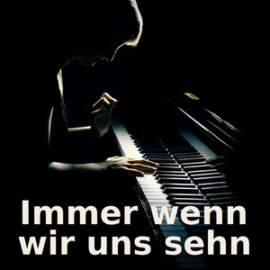 Immer wenn wir uns sehn (Piano Version)