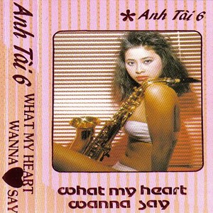 Anh Tài 6 - What My Heart Wanna Say