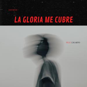 LA GLORIA ME CUBRE (feat. LXGARTO)