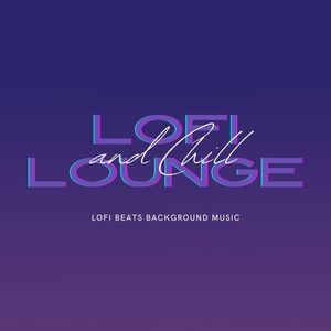 LoFi Lounge and Chill: LoFi Beats Background Music, LoFi Lounge Music