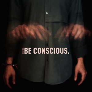 Be Conscious