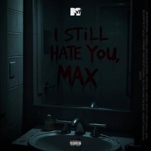 I Still Hate You, Max (Explicit)