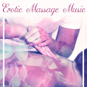 Erotic Massage Music – Soft Background Sounds for Making Love, Music for Lovers, Calm Ambient Music for Sex, Falling in Love Music, Erotic Massage