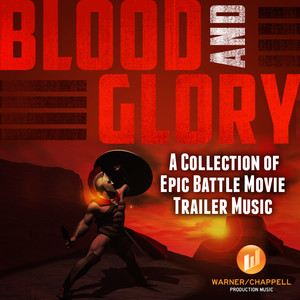 Blood and Glory: A Collection of Epic Battle Movie Trailer Music