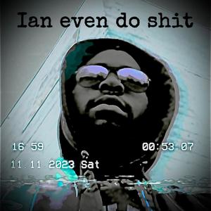 Ian Even Do Shii (Explicit)